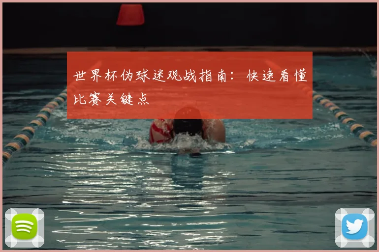 世界杯伪球迷观战指南:快速看懂比赛关键点