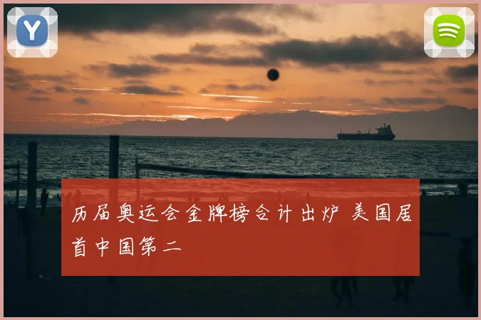 历届奥运会金牌榜合计出炉 美国居首中国第二